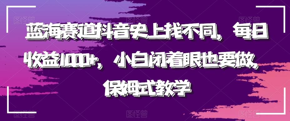 蓝海赛道抖音史上找不同，每日收益1000+，小白闭着眼也要做，保姆式教学-优创项目网