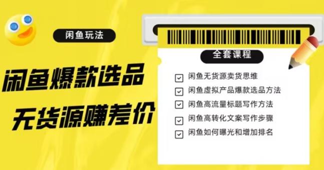 闲鱼无货源赚差价进阶玩法，爆款选品，资源寻找，引流变现全套教程（11节课）【揭秘】-优创项目网