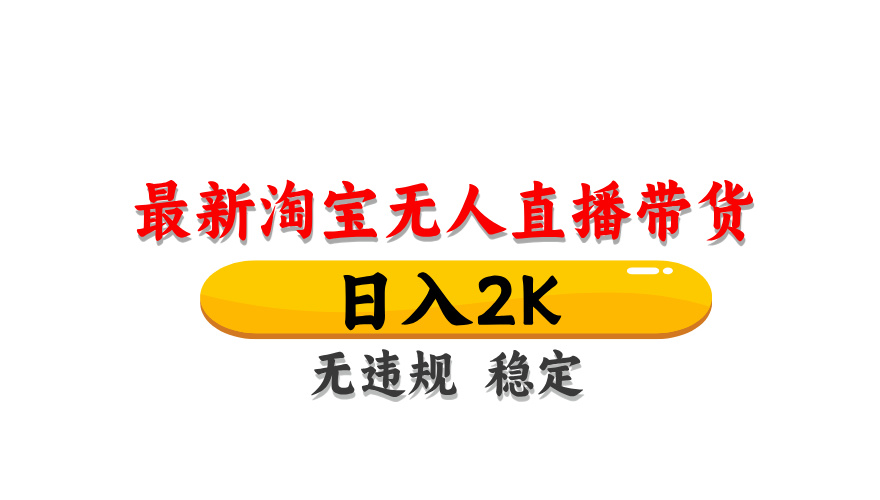 淘宝无人直播带货，日入2K，独家技术，无违规无封号，长期稳定，操作简单【揭秘】-优创项目网