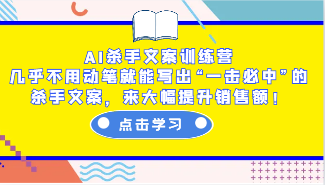 AI杀手文案训练营：几乎不用动笔就能写出“一击必中”的杀手文案，来大幅提升销售额！-优创项目网