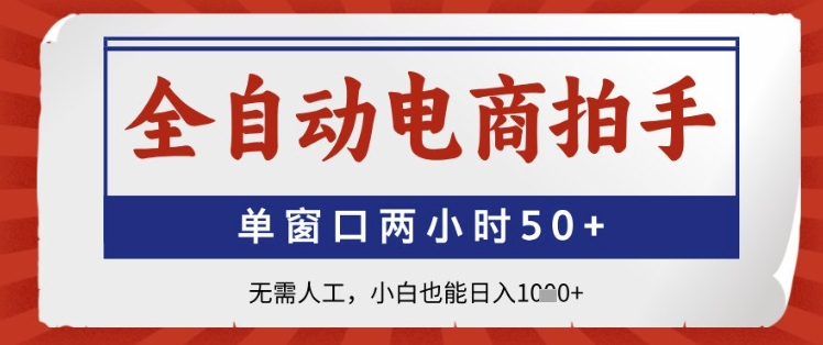 全自动电商拍手，单窗口两小时50+，无需人工，小白也能日入1k+【揭秘】-优创项目网