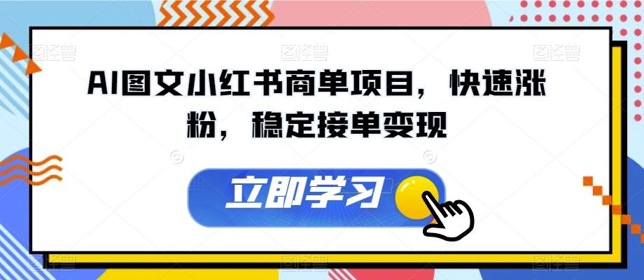 AI图文小红书商单项目，快速涨粉，稳定接单变现【揭秘】-优创项目网