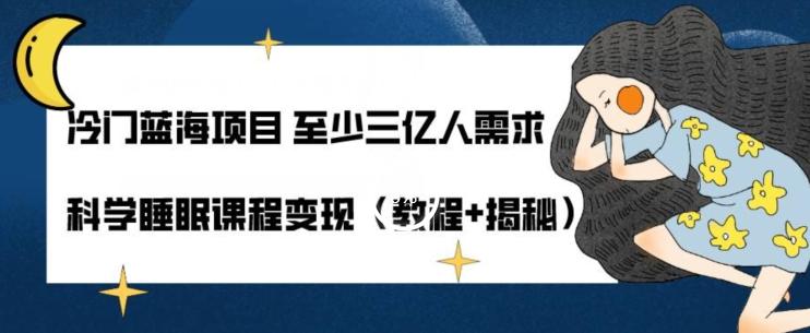 冷门蓝海项目至少三亿人需求科学睡眠课程变现（教程+揭秘）-优创项目网