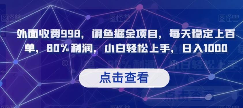 外面收费998，闲鱼掘金项目，每天稳定上百单，80%利润，小白轻松上手，日入1000【揭秘】-优创项目网