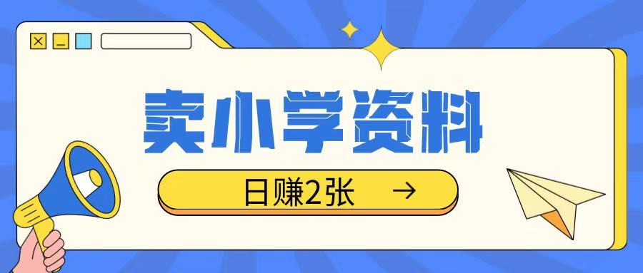 卖小学资料冷门项目，操作简单每天坚持执行就会有收益，轻松日入两张【揭秘】-优创项目网
