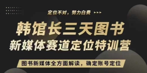 3天图书新媒体定位训练营，三天直播课，全方面解读，确定账号定位-优创项目网
