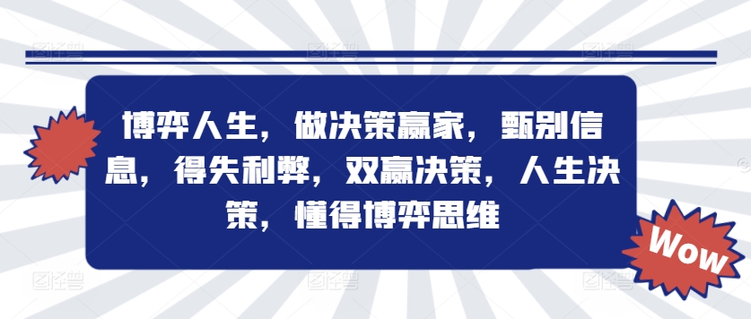 博弈人生，做决策赢家，甄别信息，得失利弊，双赢决策，人生决策，懂得博弈思维-优创项目网