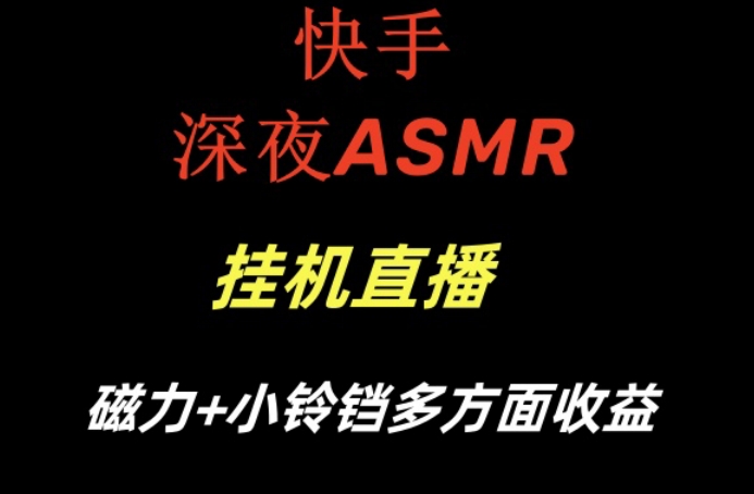 快手深夜ASMR挂机直播，磁力+小铃铛收益(附带工具和5G素材)【揭秘】-优创项目网