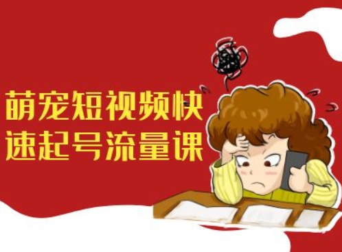 萌宠短视频快速起号流量课，短视频带货宠物新风口-优创项目网