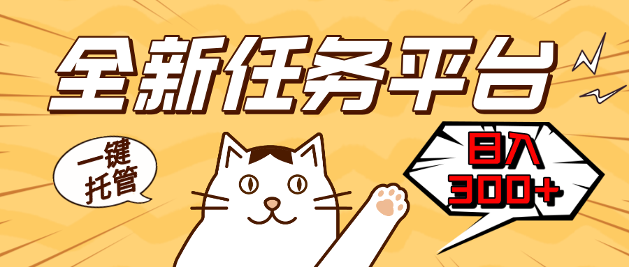 全新任务平台一键托管   日入300+轻松获取额外收入的机会-优创项目网