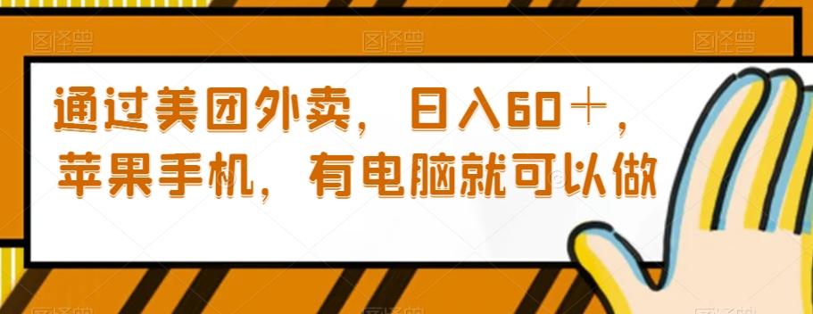 通过美团外卖，日入60＋，苹果手机，有电脑就可以做【揭秘】-优创项目网