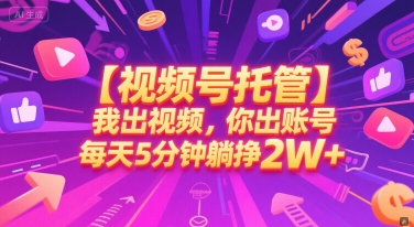 【视频号托管 】我出视频，你出账号，每天5分钟发布，最高躺挣2W+【揭秘】-优创项目网