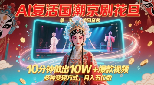 AI复活国潮京剧花旦，一颦一笑美到窒息，10分钟做出10W+爆款视频，多种变现方式，月入五位数-优创项目网