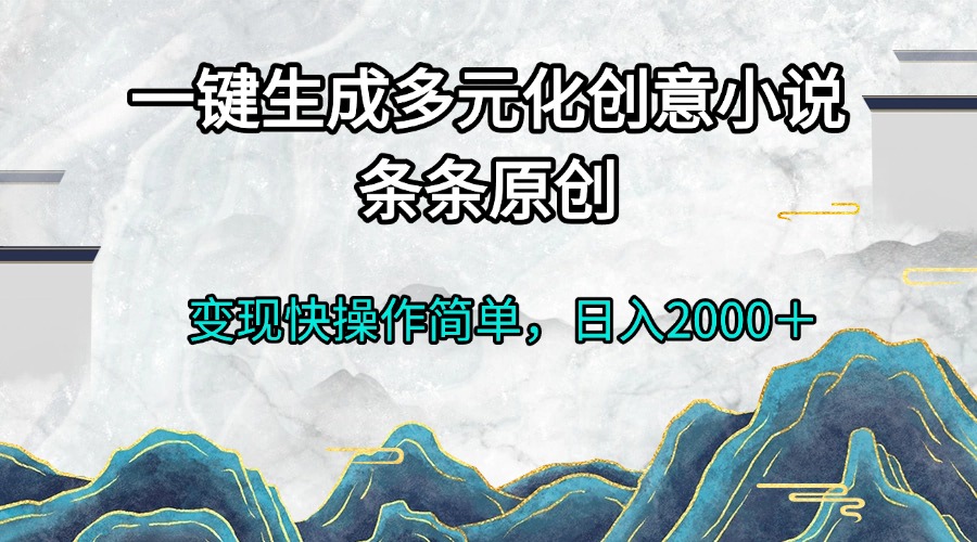 一键生成多元化创意小说条条原创变现快操作简单日入2000＋-优创项目网