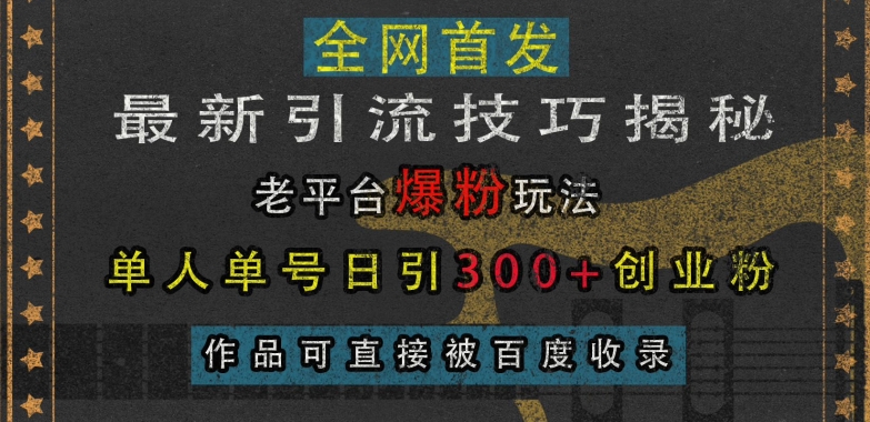 最新引流技巧揭秘，老平台爆粉玩法，单人单号日引300+创业粉，作品可直接被百度收录-优创项目网