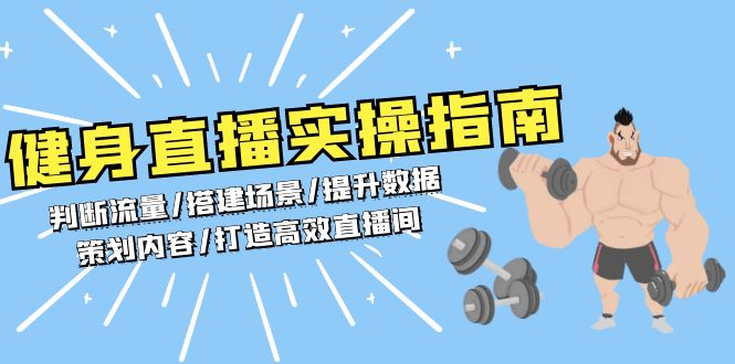 健身直播实操指南：判断流量/搭建场景/提升数据/策划内容/打造高效直播间-优创项目网