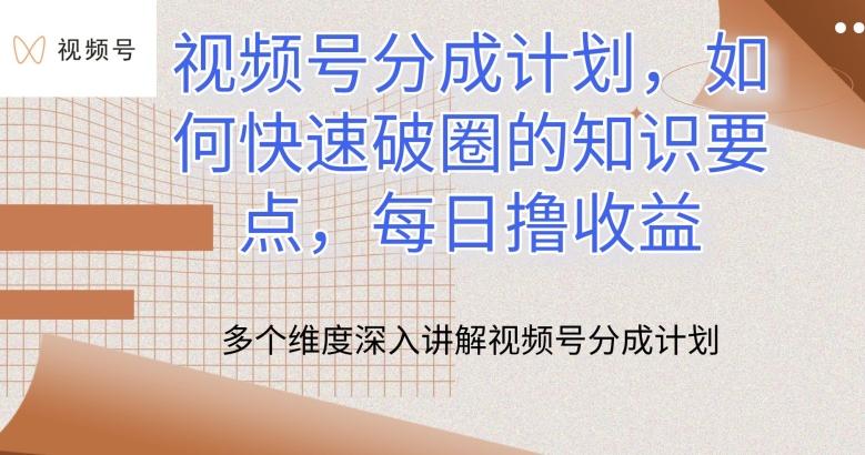 视频号分成计划，如何快速破圈的知识要点，每日撸收益【揭秘】-优创项目网