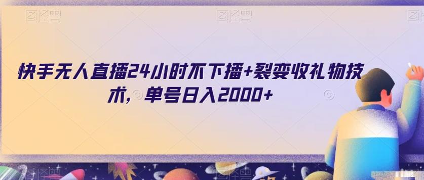 快手无人直播24小时不下播+裂变收礼物技术，单号日入2000+【揭秘】-优创项目网