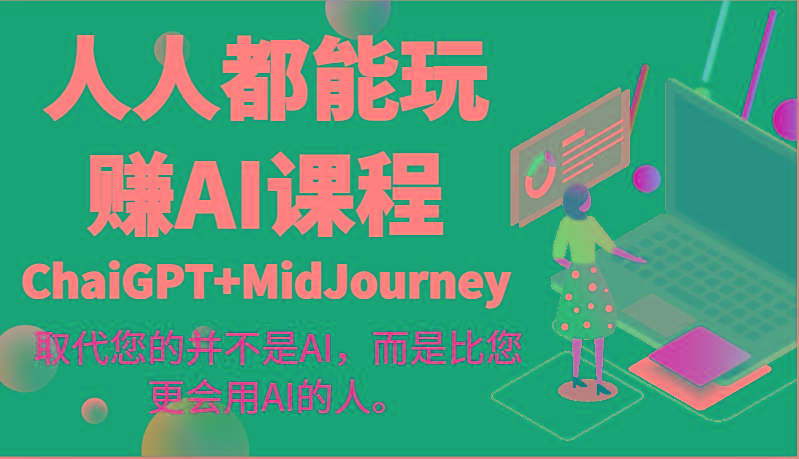 人人都能玩赚AI课程(ChaiGPT+MidJourney)取代您的并不是AI，而是比您更会用AI的人。-优创项目网