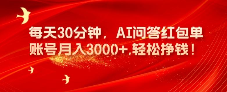 每天30分钟，AI问答红包单账号月入3000+,轻松挣钱！-优创项目网