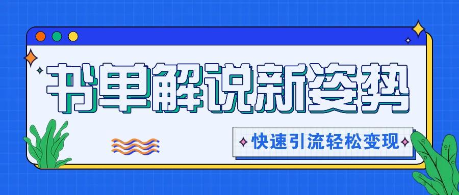 书单解说玩法快速引流，解锁阅读新姿势，原创视频轻松变现！-优创项目网