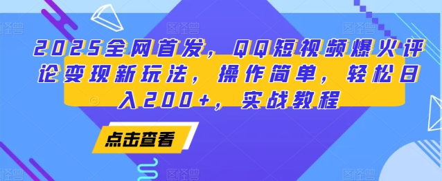 2025全网首发，QQ短视频爆火评论变现新玩法，操作简单，轻松日入200+，实战教程-优创项目网