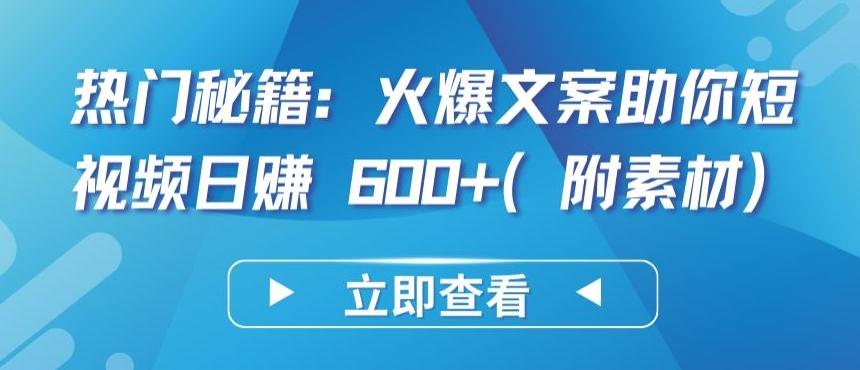 热门秘籍：火爆文案助你短视频日赚 600+(附素材)【揭秘】-优创项目网