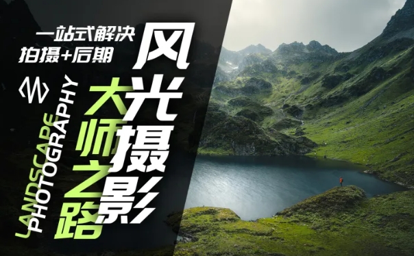 风光摄影大师之路(拍摄+后期)，一站式解决拍摄+后期-优创项目网