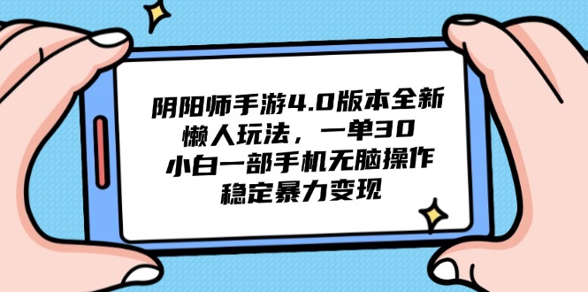 阴阳师手游4.0版本全新懒人玩法，一单30，小白一部手机无脑操作，稳定…-优创项目网