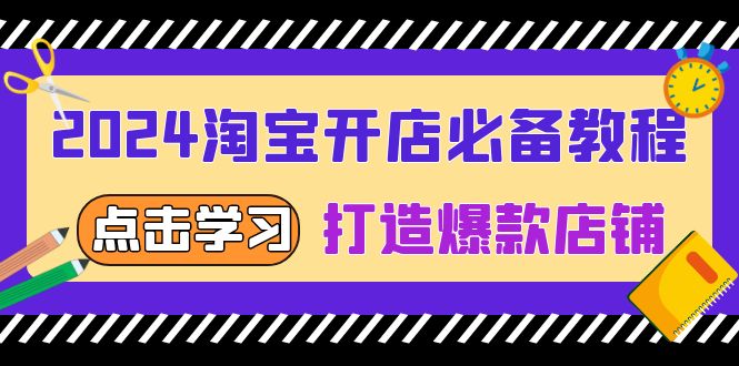 2024淘宝开店必备教程，从选趋势词到全店动销，打造爆款店铺-优创项目网