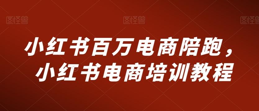 小红书百万电商陪跑，小红书电商培训教程-优创项目网