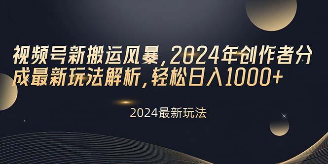 视频号新搬运风暴，2024年创作者分成最新玩法解析，轻松日入1000+-优创项目网