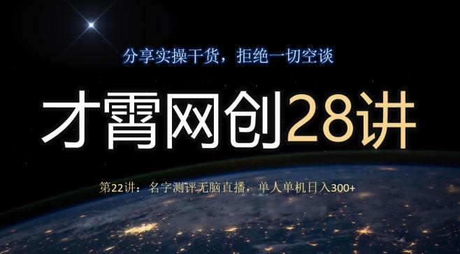 才霄网创28讲第22讲：名字测评无脑直播，单人单机日入300-优创项目网