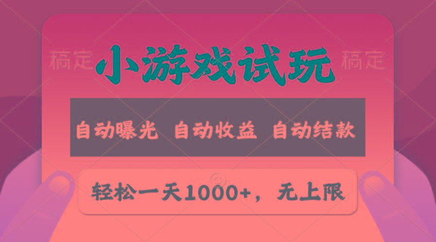 轻松日入1000+，小游戏试玩，收益无上限，全新市场！-优创项目网