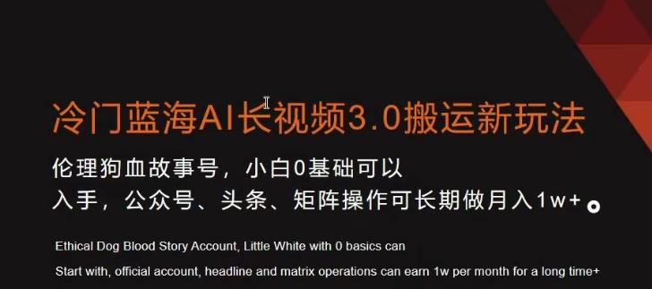 冷门蓝海AI长视频3.0搬运新玩法，小白0基础可以入手，公众号、头条、矩阵操作可长期做月入1w+【揭秘】-优创项目网