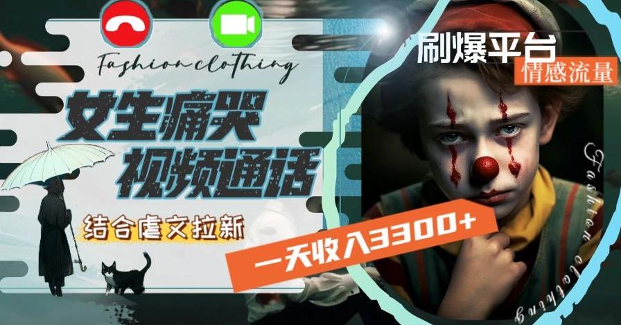 一天收入3300+，用女生痛哭视频通话结合虐文拉新，刷爆平台情感流量【揭秘】-优创项目网