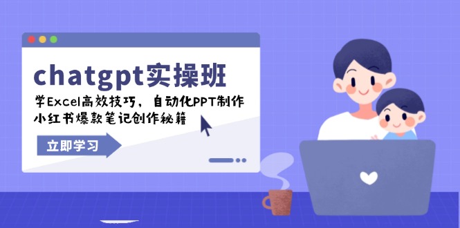 chatgpt实战班，学Excel高效技巧，自动化PPT制作，小红书爆款笔记创作秘籍-优创项目网