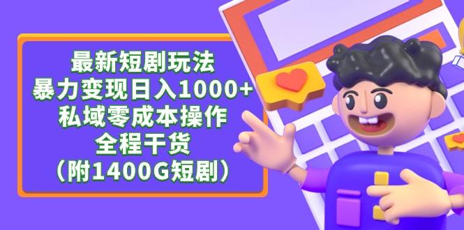 (9420期)最新短剧玩法，暴力变现日入1000+私域零成本操作，全程干货(附1400G短剧)-优创项目网