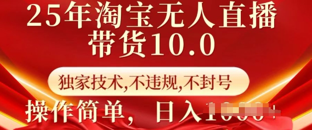 25年淘宝无人直播带货10.0   独家技术，不违规，不封号，操作简单，日入多张【揭秘】-优创项目网