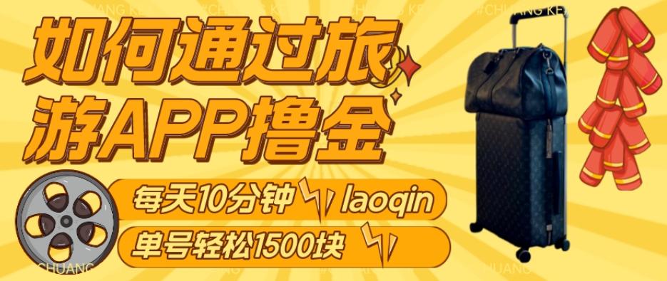 如何通过旅游APP撸金，每天10分钟，傻瓜式操作单号1500+-优创项目网