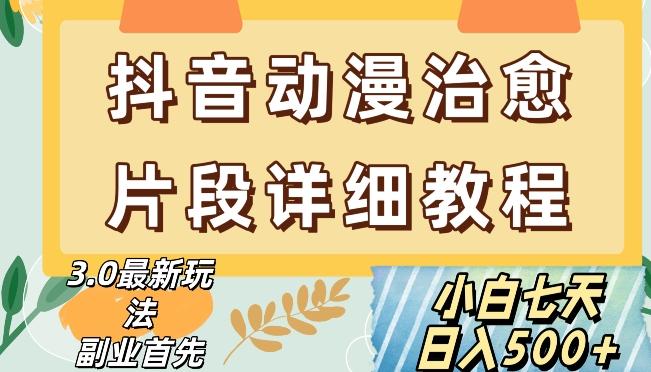 抖音热门赛道动漫片段详细制作课程，小白日入500+【揭秘】-优创项目网