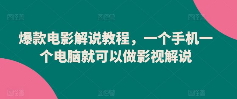 爆款电影解说教程，一个手机一个电脑就可以做影视解说-优创项目网