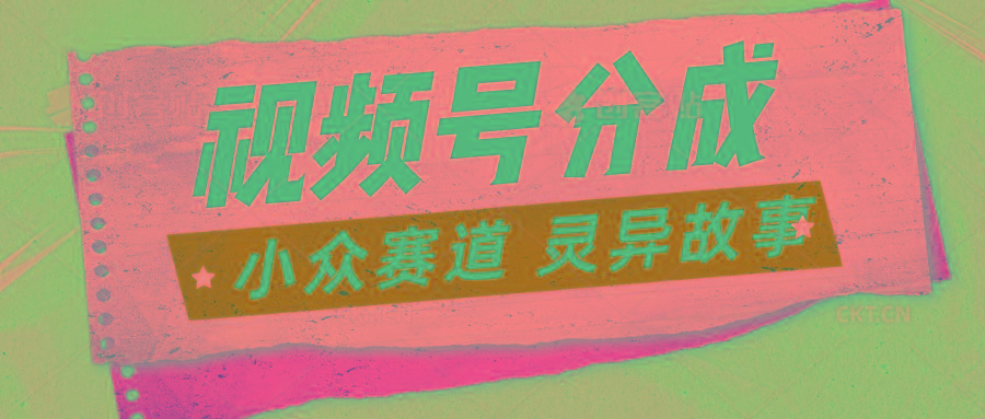 视频号分成掘金小众赛道 灵异故事，普通人都能做得好的副业-优创项目网