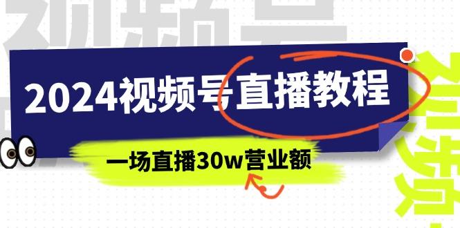 2024视频号直播教程：视频号如何赚钱详细教学，一场直播30w营业额(37节-优创项目网