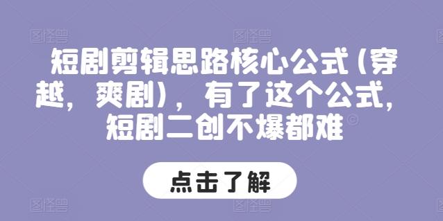 短剧剪辑思路核心公式(穿越，爽剧)，有了这个公式，短剧二创不爆都难-优创项目网