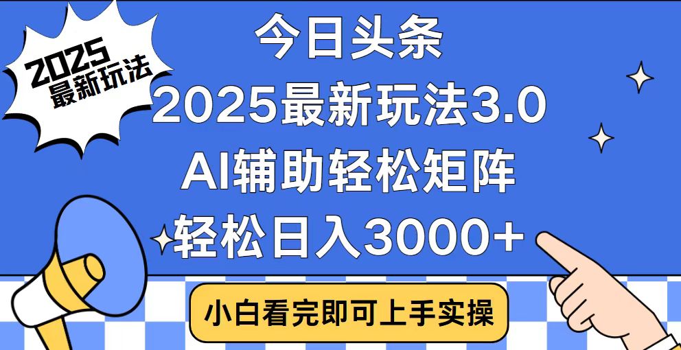 今日头条2025最新玩法3.0，思路简单，复制粘贴，轻松实现矩阵日入3000+-优创项目网