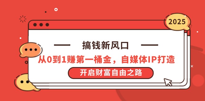 搞钱新风口，从0到1赚第一桶金，自媒体IP打造，开启财富自由之路-优创项目网