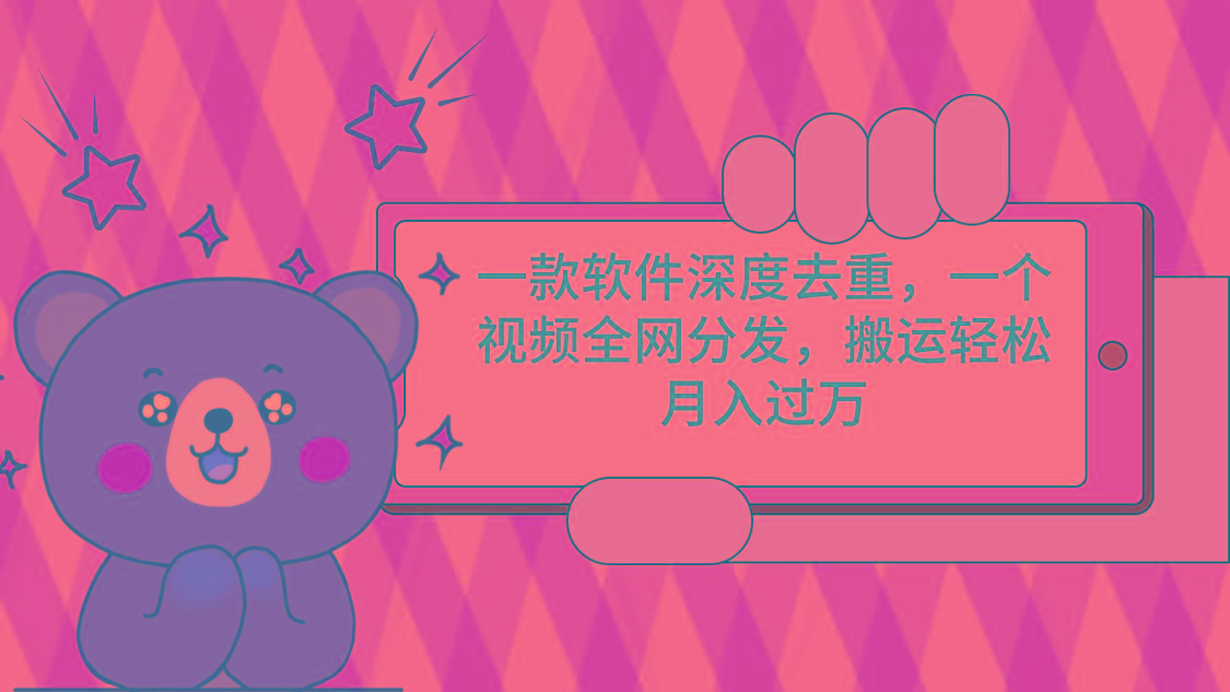 一款软件深度去重，一个视频全网分发，搬运轻松月入过万-优创项目网