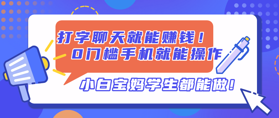打字聊天就能赚钱！0门槛手机就能操作，小白宝妈学生都能做!-优创项目网