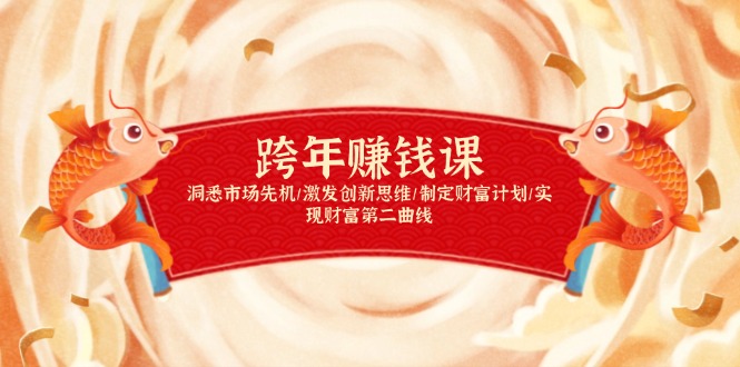 跨年赚钱课，洞悉市场先机/激发创新思维/制定财富计划/实现财富第二曲线-优创项目网
